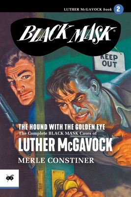 The Hound with the Golden Eye: The Complete Black Mask Cases of Luther McGavock, Volume 2 - Merle Constiner