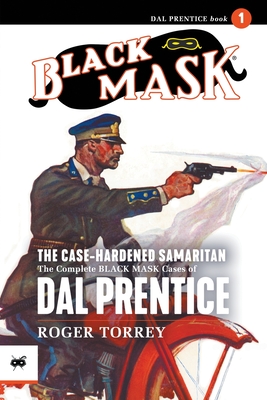 The Case-Hardened Samaritan: The Complete Black Mask Cases of Dal Prentice, Volume 1 - Roger Torrey