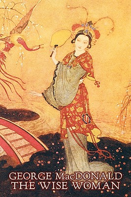 Coperta cărții 'The Wise Woman by George Macdonald, Fiction, Classics, Action & Adventure - George Macdonald'