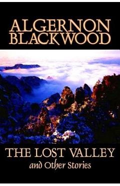 Coperta cărții 'The Lost Valley and Other Stories by Algernon Blackwood, Fiction, Fantasy, Horror, Classics - Algernon Blackwood'