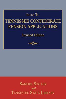 Coperta cărții 'Index to Tennessee Confederate Pension Applications. Revised Edition - Samuel Sistler'