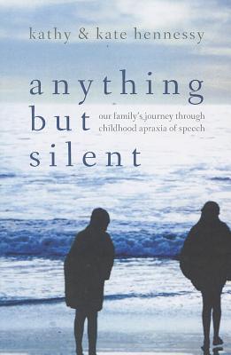 Anything But Silent: Our Family's Journey Through Childhood Apraxia of Speech - Kate Hennessy