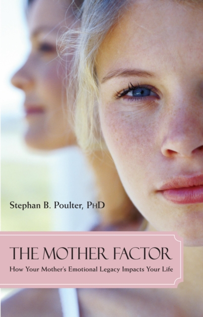 The Mother Factor: How Your Mother's Emotional Legacy Impacts Your Life - Stephan B. Ph. D. Poulter