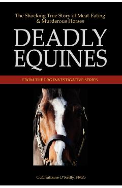 Deadly Equines: The Shocking True Story of Meat-Eating and Murderous Horses - Cuchullaine O'reilly