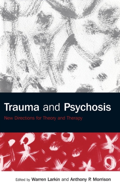 Trauma and Psychosis: New Directions for Theory and Therapy - Warren Larkin