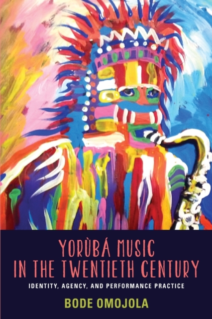 Yorb Music in the Twentieth Century: Identity, Agency, and Performance Practice [With CD (Audio)] - Bode Omojola