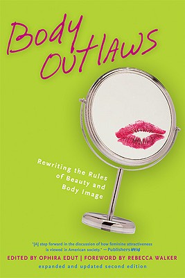 Body Outlaws: Rewriting the Rules of Beauty and Body Image - Ophira Edut