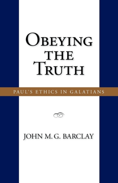 Obeying the Truth: Paul's Ethics in Galatians - John M. G. Barclay