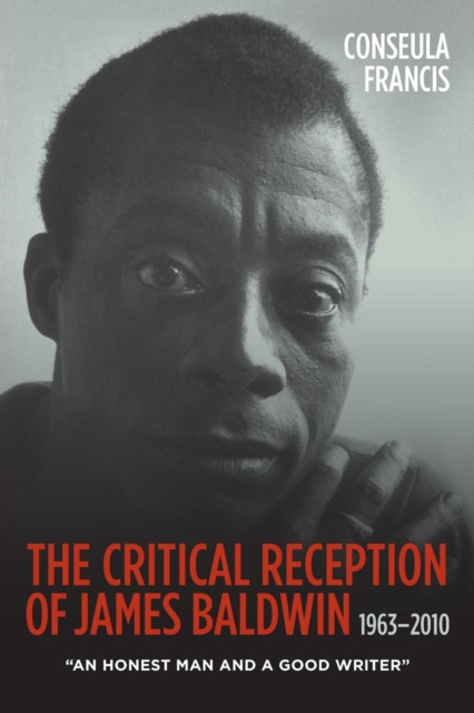 The Critical Reception of James Baldwin, 1963-2010: An Honest Man and a Good Writer - Conseula Francis