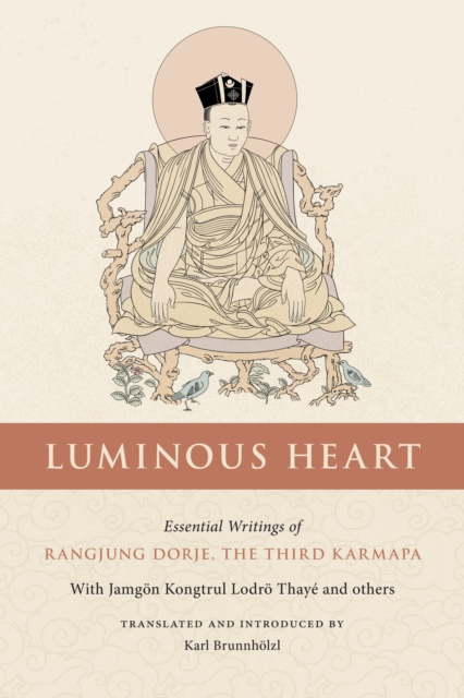 Luminous Heart: Essential Writings of Rangjung Dorje, the Third Karmapa - The Third Karmapa