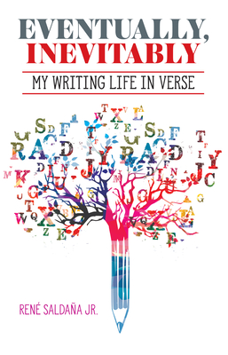 Eventually, Inevitably / Tarde O Temprano Era Inevitable: My Writing Life in Verse / Mi Vida de Escritor En Verso - Saldaña Jr. René