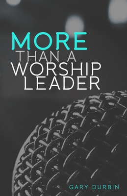 More Than a Worship Leader - Gary Durbin