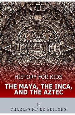 Coperta cărții 'History for Kids: The Maya, the Inca, and the Aztec - Charles River'