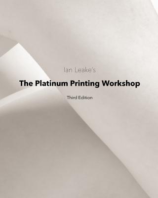 The Platinum Printing Workshop: Platinum/Palladium Printing Made Easy - Ian Leake