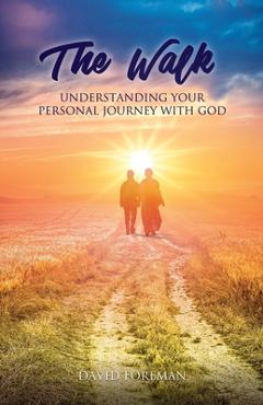 Coperta cărții 'The Walk: Understanding Your Personal Walk with GOD - David J. Foreman'
