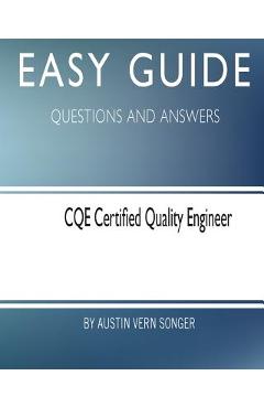 Coperta cărții 'Easy Guide: CQE Certified Quality Engineer: Questions and Answers - Austin Vern Songer'