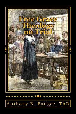 Free Grace Theology on Trial: A Refutation of 