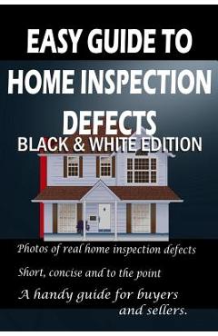 Coperta cărții 'Easy Guide to Home Inspection Defects: Black & White Edition - Tim Frady'