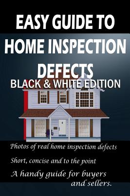 Coperta cărții 'Easy Guide to Home Inspection Defects: Black & White Edition - Tim Frady'