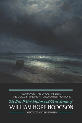 Carnacki the Ghost-Finder, The Voice in the Night, and Other Horrors: The Best Weird Fiction & Ghost Stories of William Hope Hodgson - M. Grant Kellermeyer