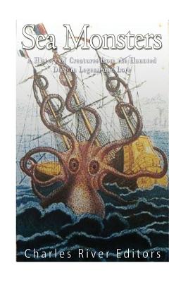 Sea Monsters: A History of Creatures from the Haunted Deep in Legend and Lore - Charles River