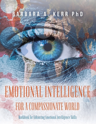 Emotional Intelligence for a Compassionate World: Workbook for Enhancing Emotional Intelligence Skills - Barbara A. Kerr