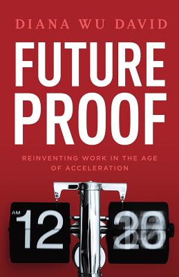 Future Proof: Reinventing Work in the Age of Acceleration - Diana Wu-david