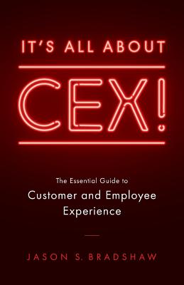 It's All about CEX!: The Essential Guide to Customer and Employee Experience - Jason S. Bradshaw