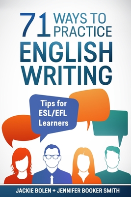 71 Ways to Practice English Writing: Tips for ESL/EFL Learner - Jennifer Booker Smith