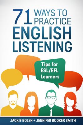 71 Ways to Practice English Listening: Tips for ESL/EFL Learners - Jennifer Booker Smith