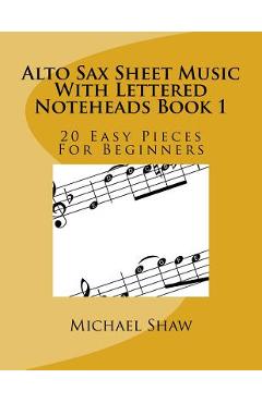 Alto Sax Sheet Music With Lettered Noteheads Book 1: 20 Easy Pieces For Beginners - Michael Shaw