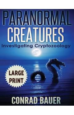Coperta cărții 'Paranormal Creatures ***Large Print Edition***: Investigating Cryptozoology - Conrad Bauer'