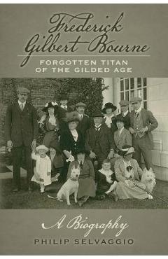 Coperta cărții 'Frederick Gilbert Bourne Forgotten Titan Of The Gilded Age: A Biography - Philip Selvaggio'