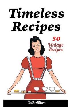 Poza produsului Timeless Recipes: 30 Vintage Recipes: (Cookie Cookbook, Vintage Recipes, Pie Cookbook, Easy Cookie Recipes, Simple Cake Recipes) - Beth Allison