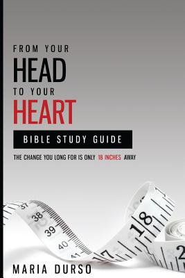 From Your Head to Your Heart Bible Study Guide: The Change You Long For Is Just 18 Inches Away - Maria Durso