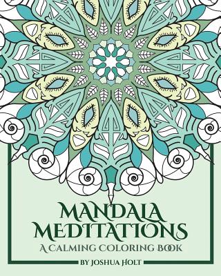Mandala Meditations: A Calming Coloring Book (Adult coloring book for stress relief, zen mandala coloring, relaxing coloring book, mandala - Joshua Holt