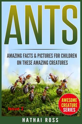 Ants: Amazing Facts & Pictures for Children on These Amazing Creatures - Hathai Ross