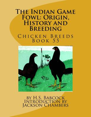 The Indian Game Fowl: Origin, History and Breeding: Chicken Breeds Book 55 - Jackson Chambers