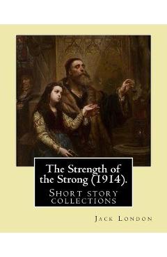 The Strength of the Strong (1914). By: Jack London: (Short story collections), Includes: - The Strength of the Strong - South of the Slot - The Unpara