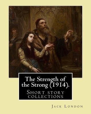 The Strength of the Strong (1914). By: Jack London: (Short story collections), Includes: - The Strength of the Strong - South of the Slot - The Unpara - Jack London