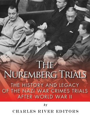 The Nuremberg Trials: The History and Legacy of the Nazi War Crimes Trials After World War II - Charles River