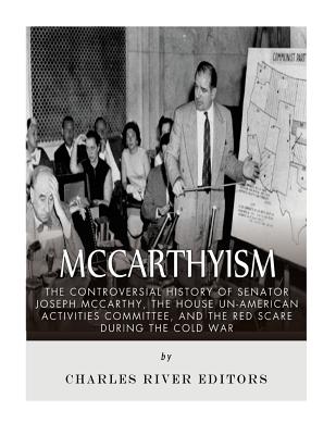 McCarthyism: The Controversial History of Senator Joseph McCarthy, the House Un-American Activities Committee, and the Red Scare Du - Charles River