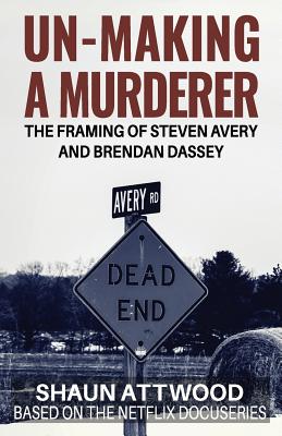 Un-Making a Murderer: The Framing of Steven Avery and Brendan Dassey - Tracy Keogh