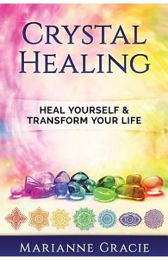 Poza produsului Crystal Healing: Heal Yourself & Transform Your Life (Crystals & Chakras) - Marianne Gracie
