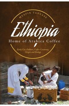 Poza produsului ETHIOPIA - Home of Arabica Coffee: Early Use, Folklore, Coffee Ceremony, Origin and Biology - Mesfin Tadesse
