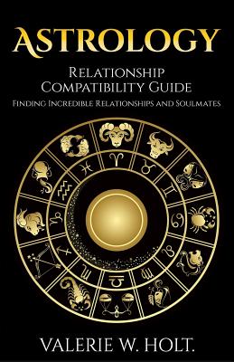 Coperta cărții 'Astrology: Relationship Compatibility Guide - Finding Incredible Relationships a - Valerie W. Holt'