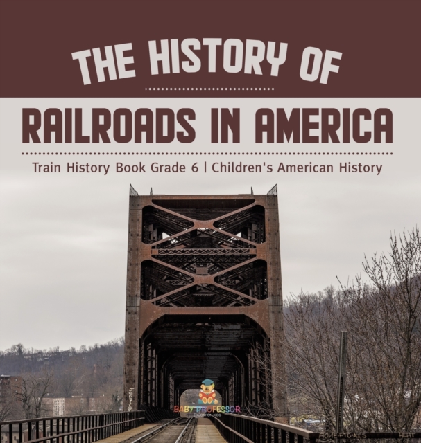 The History of Railroads in America Train History Book Grade 6 Children's American History - Baby Professor