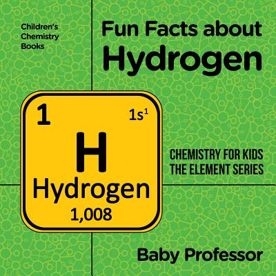 Fun Facts about Hydrogen: Chemistry for Kids The Element Series Children's Chemistry Books - Baby Professor