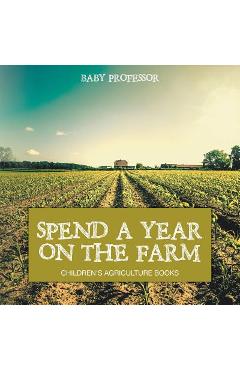 Coperta cărții 'Spend a Year on the Farm - Children's Agriculture Books - Baby Professor'