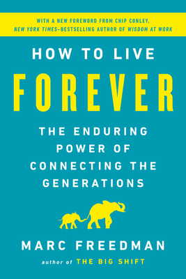 Coperta cărții 'How to Live Forever: The Enduring Power of Connecting the Generations - Marc Freedman'